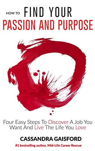 How To Find Your Passion And Purpose: Four Easy Steps to Discover A Job You Want And Live the Life You Love (The Art of Living Book 1)