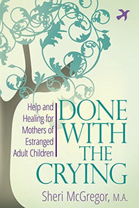 Done With The Crying: Help and Healing for Mothers of Estranged Adult Children