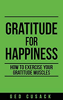 Gratitude for Happiness: How to exercise your gratitude muscles (Inspiration Series Book 1)